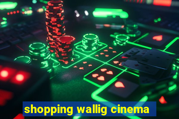 shopping wallig cinema